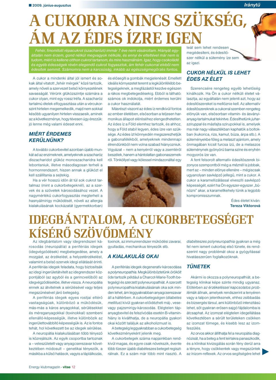 Igaz, hogy csokoládé és egyéb édességek révén elegendő cukrot fogyasztok, ám fehér cukorral elvből nem édesítek semmit. Számomra nem a karcsúság, inkább az egészségmegőrzés fontos.