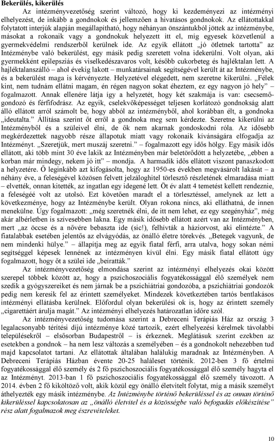 gyermekvédelmi rendszerből kerülnek ide. Az egyik ellátott jó ötletnek tartotta az Intézménybe való bekerülést, egy másik pedig szeretett volna idekerülni.