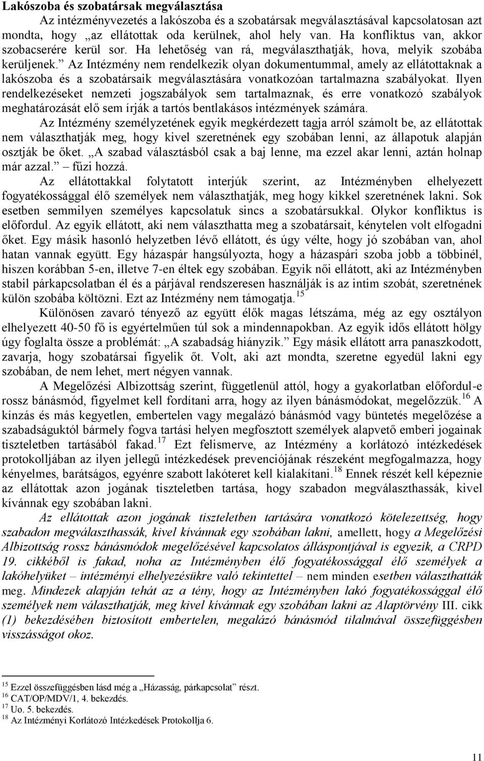 Az Intézmény nem rendelkezik olyan dokumentummal, amely az ellátottaknak a lakószoba és a szobatársaik megválasztására vonatkozóan tartalmazna szabályokat.