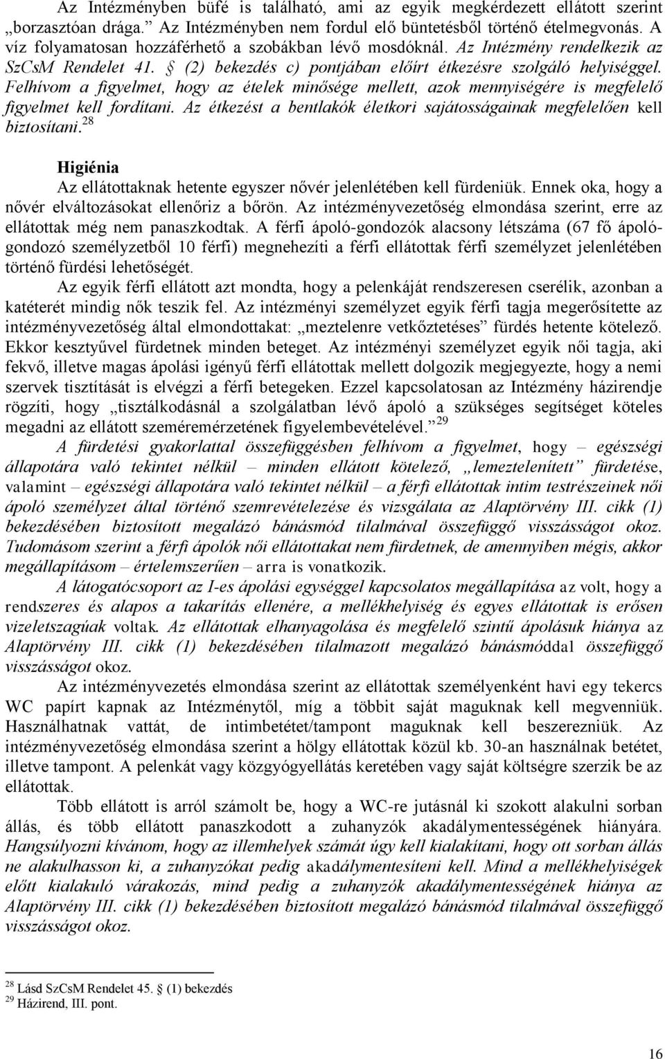 Felhívom a figyelmet, hogy az ételek minősége mellett, azok mennyiségére is megfelelő figyelmet kell fordítani. Az étkezést a bentlakók életkori sajátosságainak megfelelően kell biztosítani.