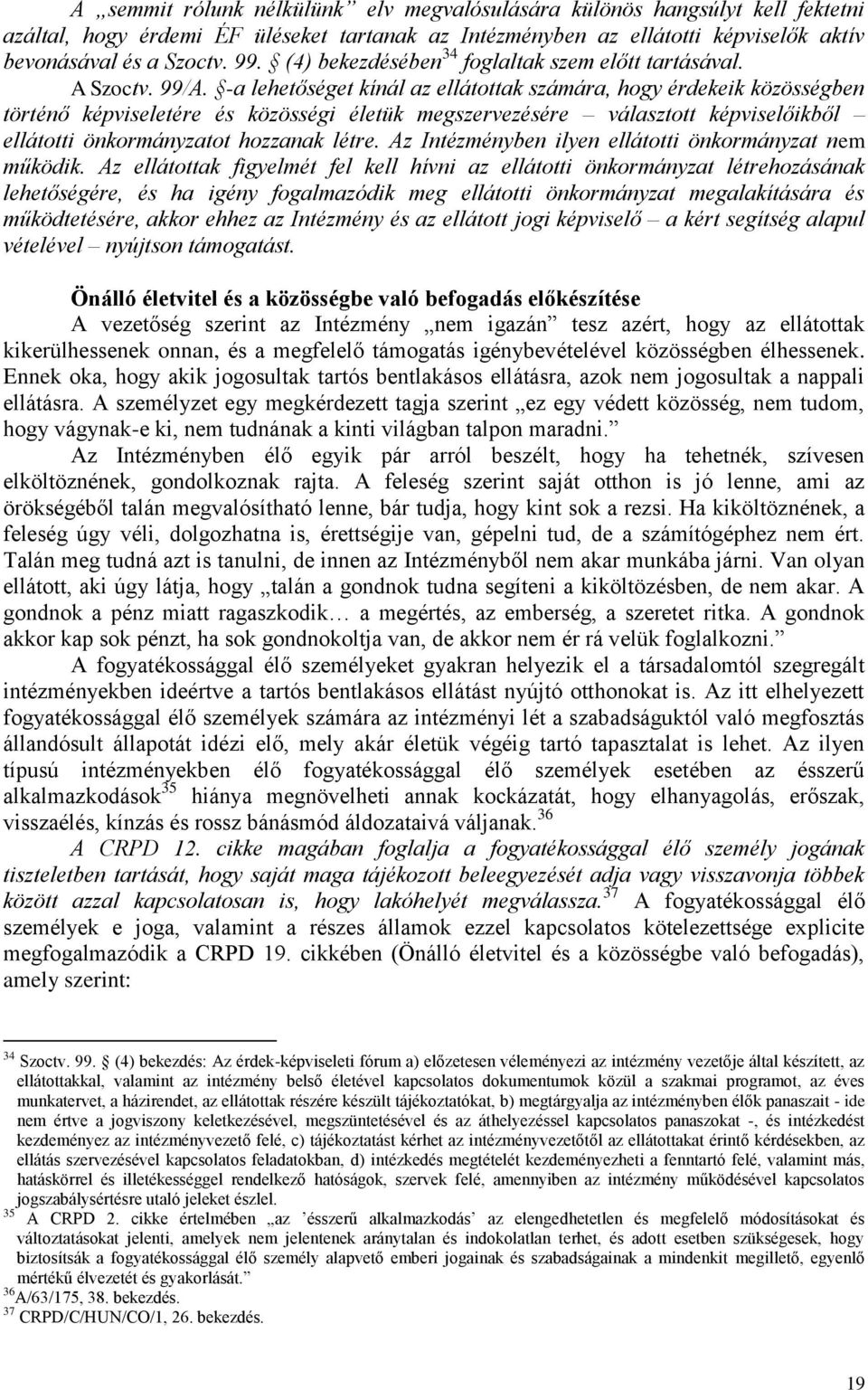 -a lehetőséget kínál az ellátottak számára, hogy érdekeik közösségben történő képviseletére és közösségi életük megszervezésére választott képviselőikből ellátotti önkormányzatot hozzanak létre.