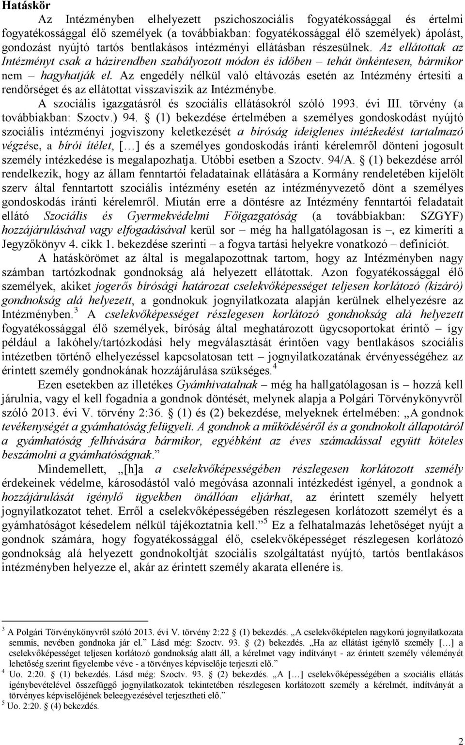 Az engedély nélkül való eltávozás esetén az Intézmény értesíti a rendőrséget és az ellátottat visszaviszik az Intézménybe. A szociális igazgatásról és szociális ellátásokról szóló 1993. évi III.