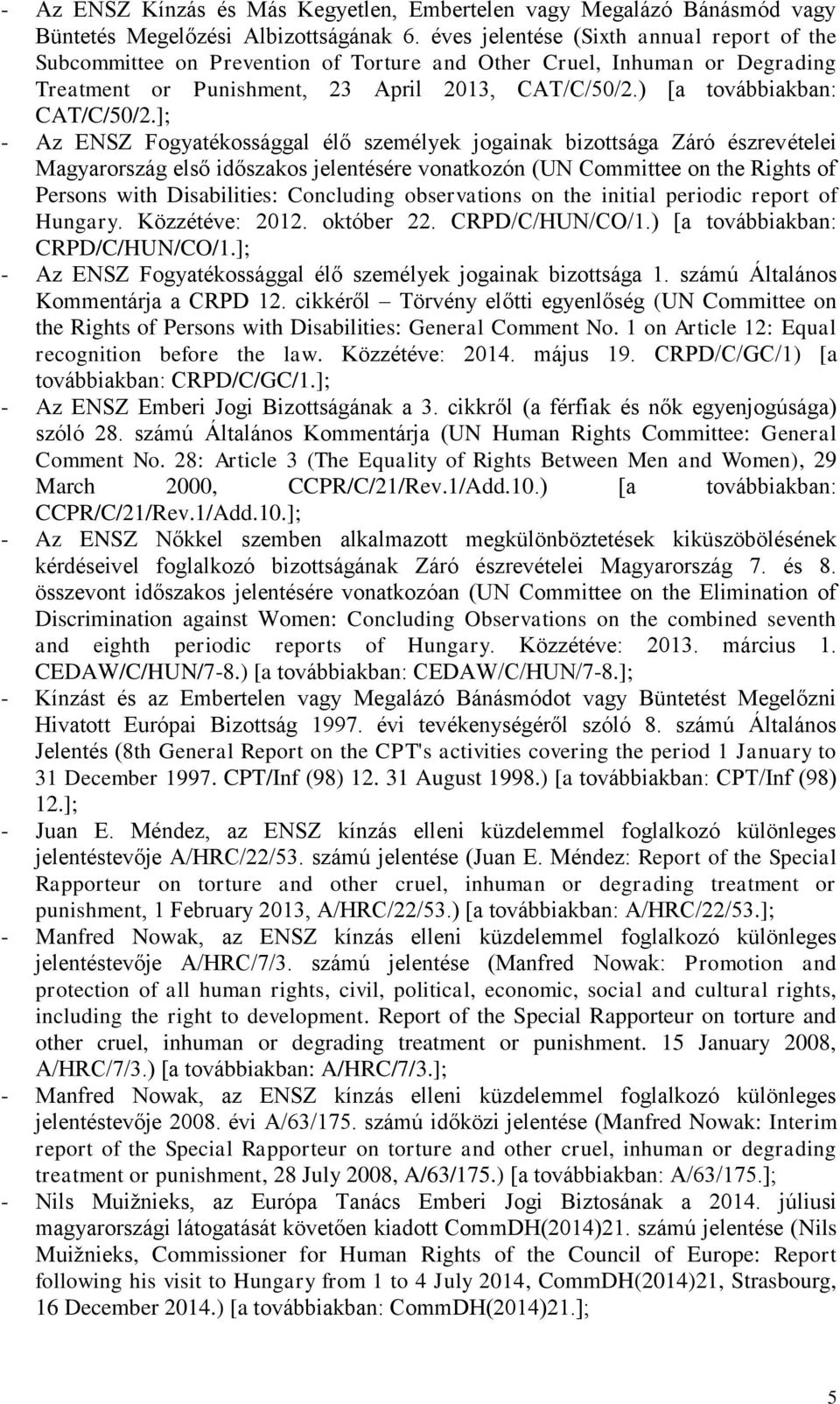 ]; - Az ENSZ Fogyatékossággal élő személyek jogainak bizottsága Záró észrevételei Magyarország első időszakos jelentésére vonatkozón (UN Committee on the Rights of Persons with Disabilities: