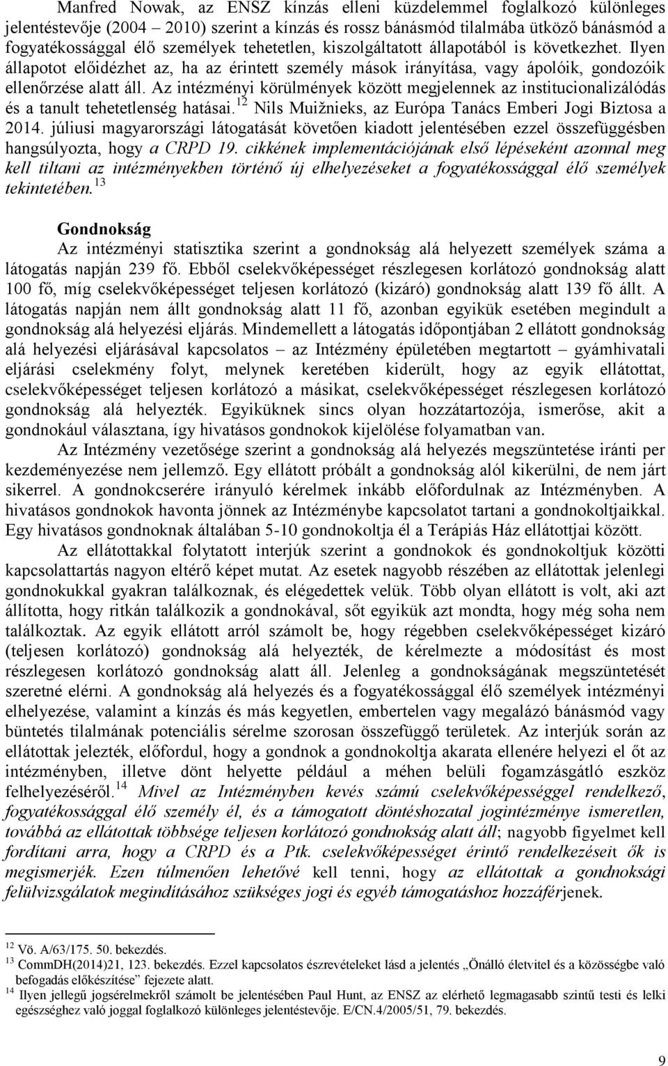 Az intézményi körülmények között megjelennek az institucionalizálódás és a tanult tehetetlenség hatásai. 12 Nils Muižnieks, az Európa Tanács Emberi Jogi Biztosa a 2014.