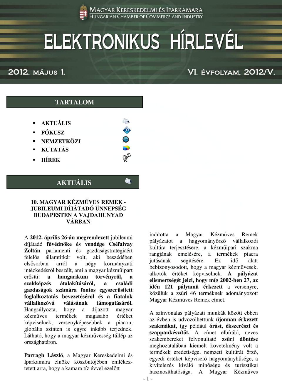 intézkedésről beszélt, ami a magyar kézműipart erősíti: a hungarikum törvényről, a szakképzés átalakításáról, a családi gazdaságok számára fontos egyszerűsített foglalkoztatás bevezetéséről és a