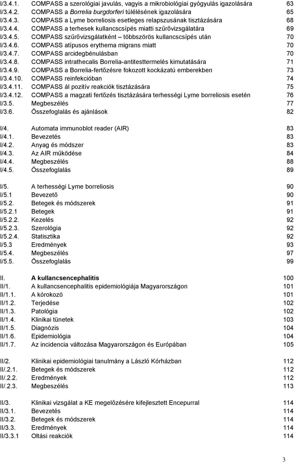 4.8. COMPASS intrathecalis Borrelia-antitesttermelés kimutatására 71 I/3.4.9. COMPASS a Borrelia-fertőzésre fokozott kockázatú emberekben 73 I/3.4.10. COMPASS reinfekcióban 74 I/3.4.11.