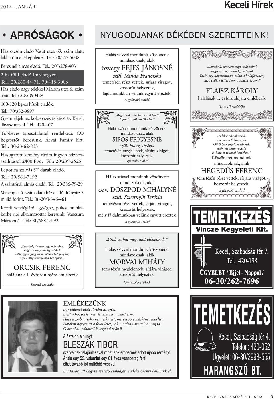Kecel, Tavasz utca 4. Tel.: 420-407 Többéves tapasztalattal rendelkezõ CO hegesztõt keresünk. Árvai Family Kft. Tel.: 30/23-62-833 Hasogatott kemény tûzifa ingyen házhozszállítással 2400 Ft/q. Tel.: 20/239-5525 Lepotica szilvás 57 darab eladó.