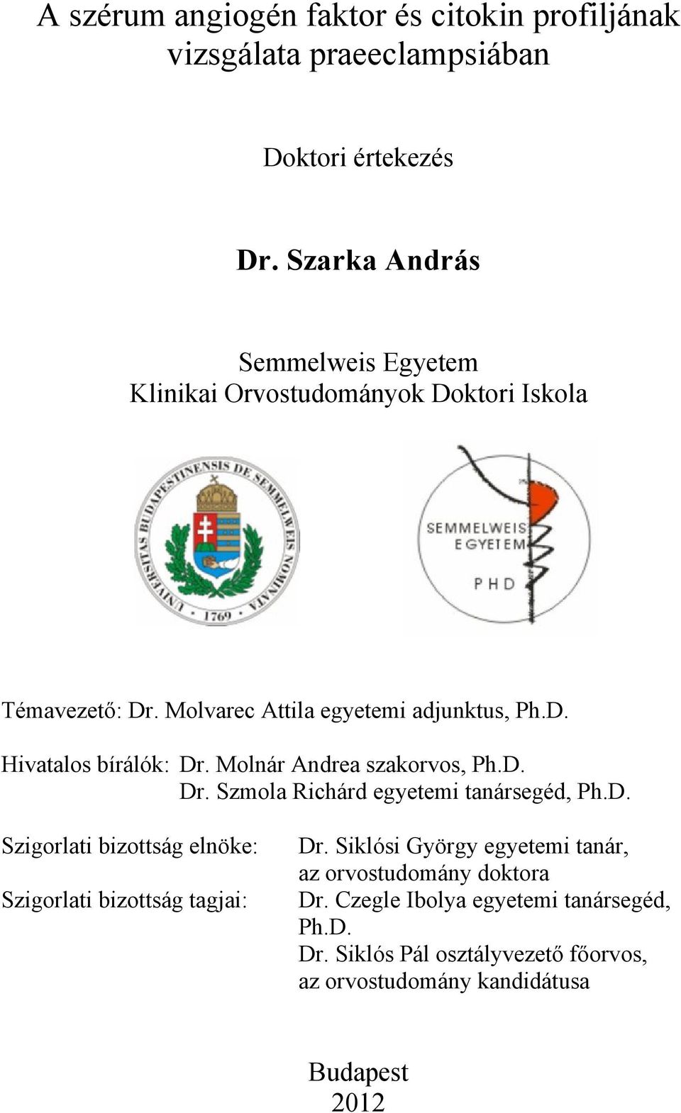 Molnár Andrea szakorvos, Ph.D. Dr. Szmola Richárd egyetemi tanársegéd, Ph.D. Szigorlati bizottság elnöke: Szigorlati bizottság tagjai: Dr.