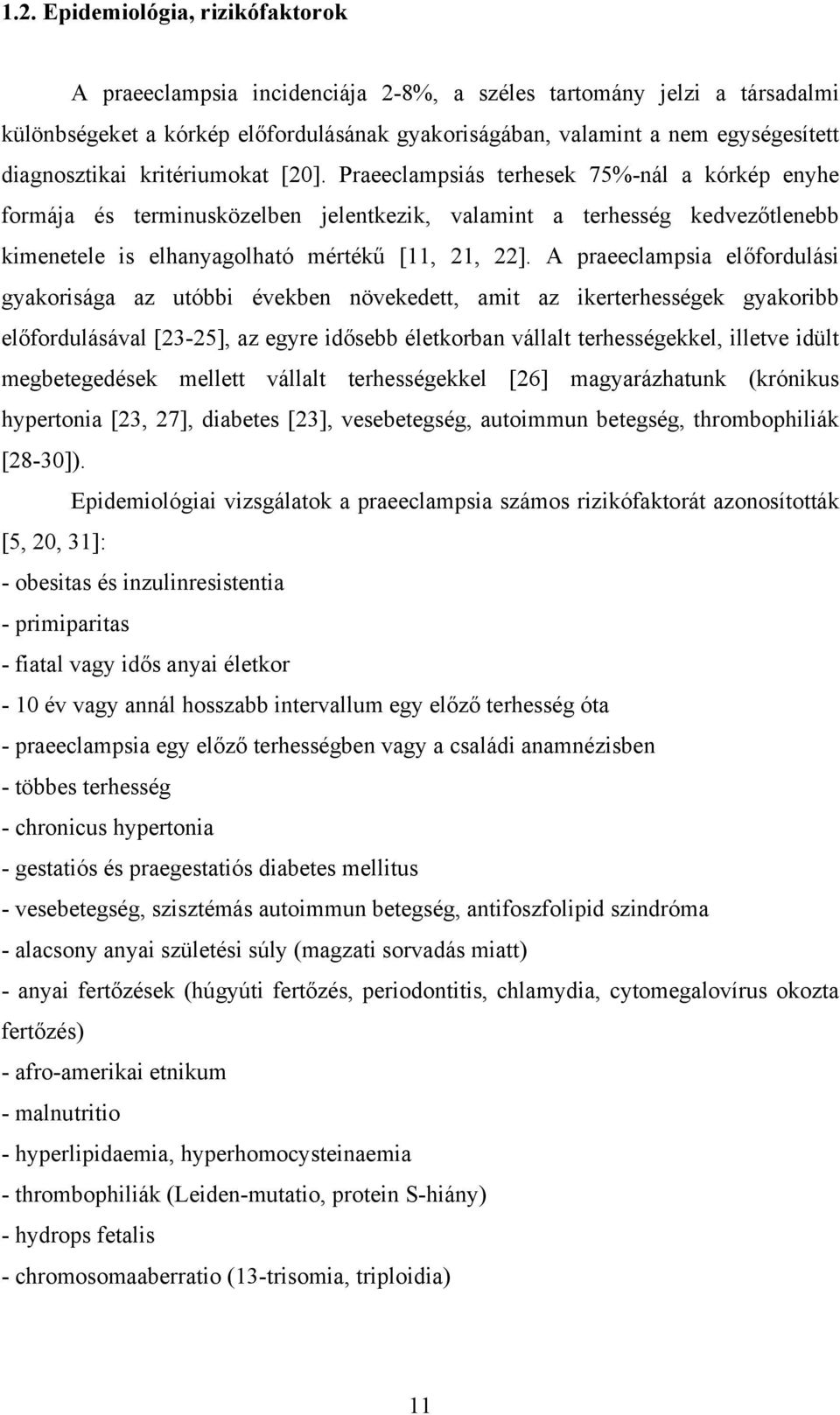 Praeeclampsiás terhesek 75%-nál a kórkép enyhe formája és terminusközelben jelentkezik, valamint a terhesség kedvezőtlenebb kimenetele is elhanyagolható mértékű [11, 21, 22].