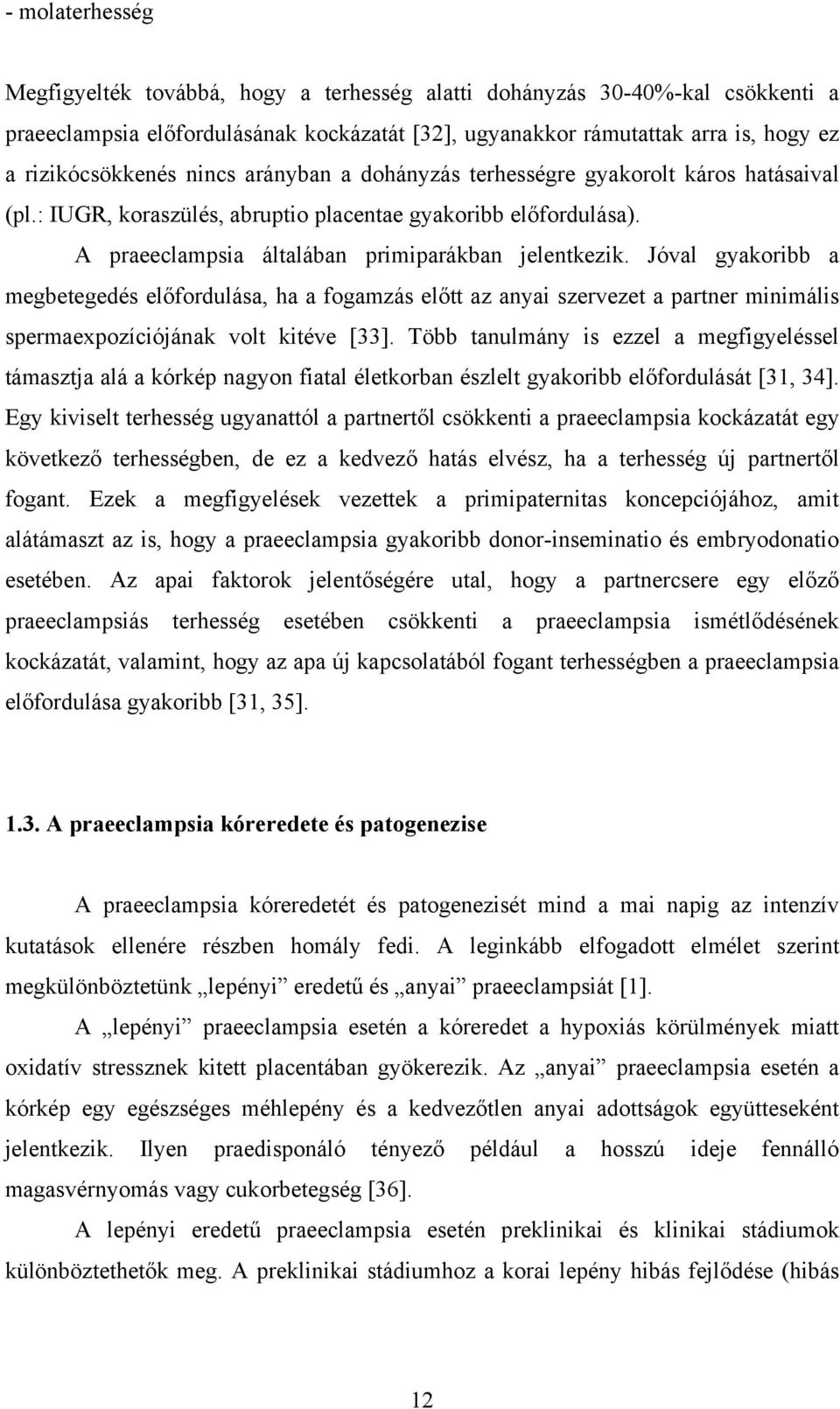 Jóval gyakoribb a megbetegedés előfordulása, ha a fogamzás előtt az anyai szervezet a partner minimális spermaexpozíciójának volt kitéve [33].
