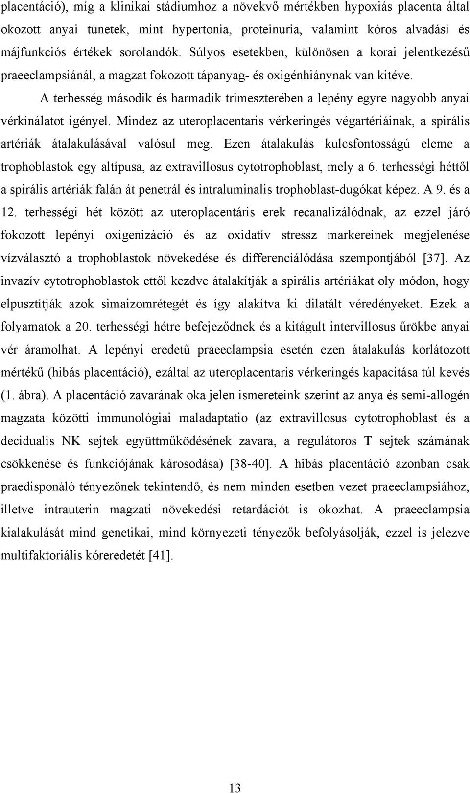 A terhesség második és harmadik trimeszterében a lepény egyre nagyobb anyai vérkínálatot igényel. Mindez az uteroplacentaris vérkeringés végartériáinak, a spirális artériák átalakulásával valósul meg.