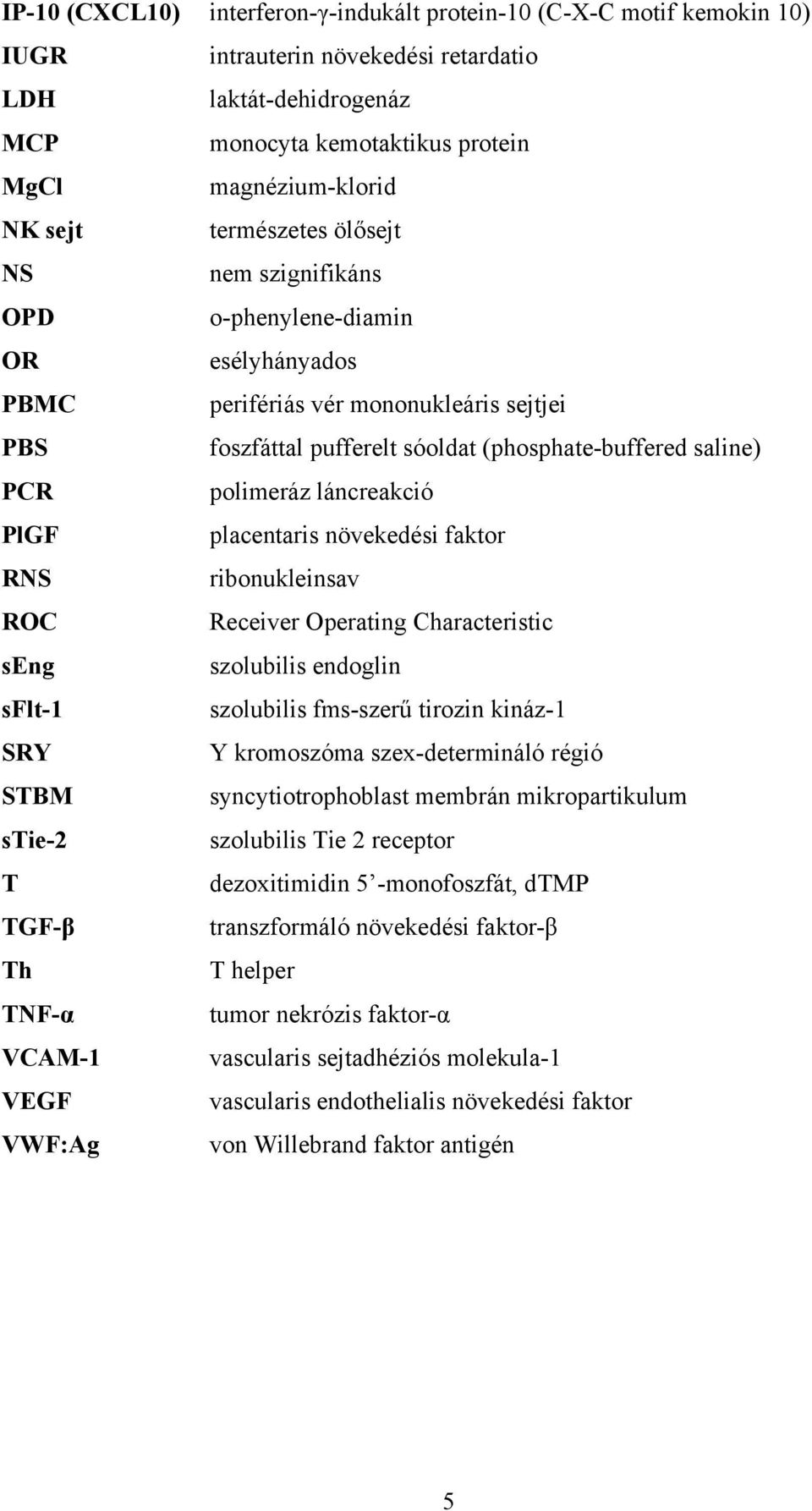 láncreakció PlGF placentaris növekedési faktor RNS ribonukleinsav ROC Receiver Operating Characteristic seng szolubilis endoglin sflt-1 szolubilis fms-szerű tirozin kináz-1 SRY Y kromoszóma