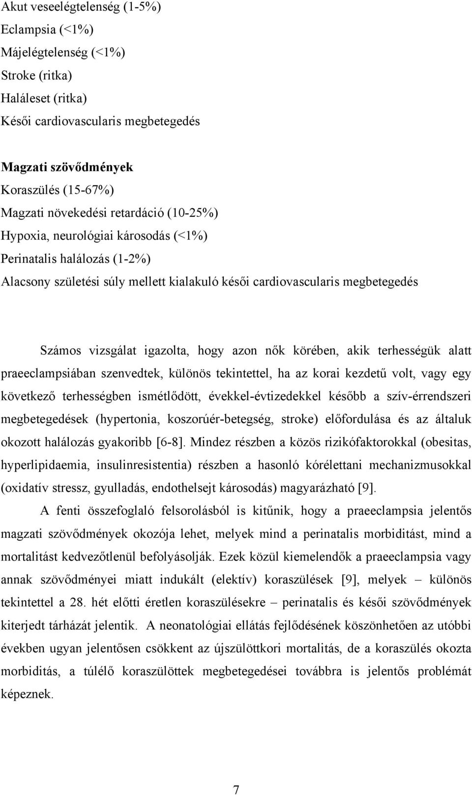 azon nők körében, akik terhességük alatt praeeclampsiában szenvedtek, különös tekintettel, ha az korai kezdetű volt, vagy egy következő terhességben ismétlődött, évekkel-évtizedekkel később a
