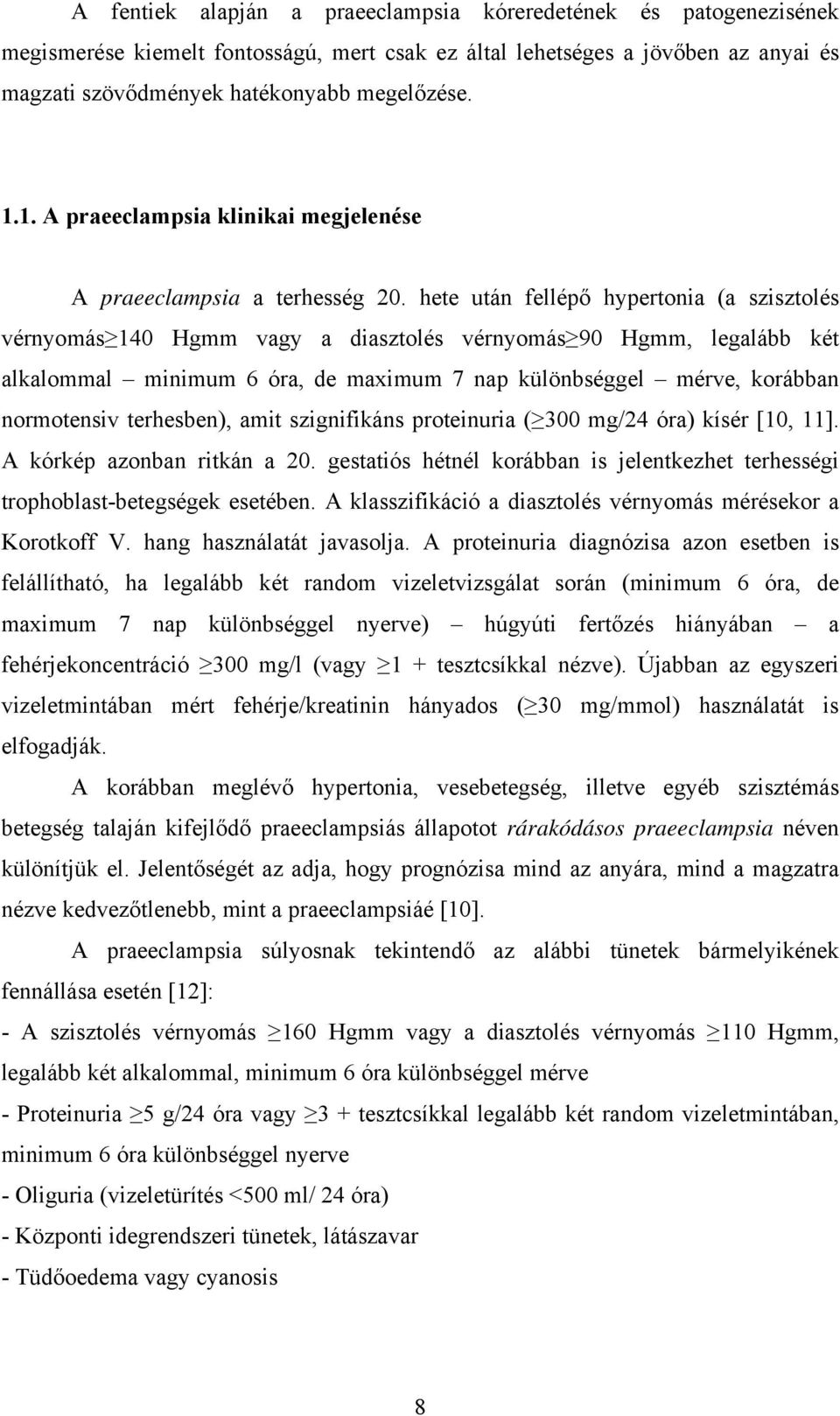 hete után fellépő hypertonia (a szisztolés vérnyomás 140 Hgmm vagy a diasztolés vérnyomás 90 Hgmm, legalább két alkalommal minimum 6 óra, de maximum 7 nap különbséggel mérve, korábban normotensiv