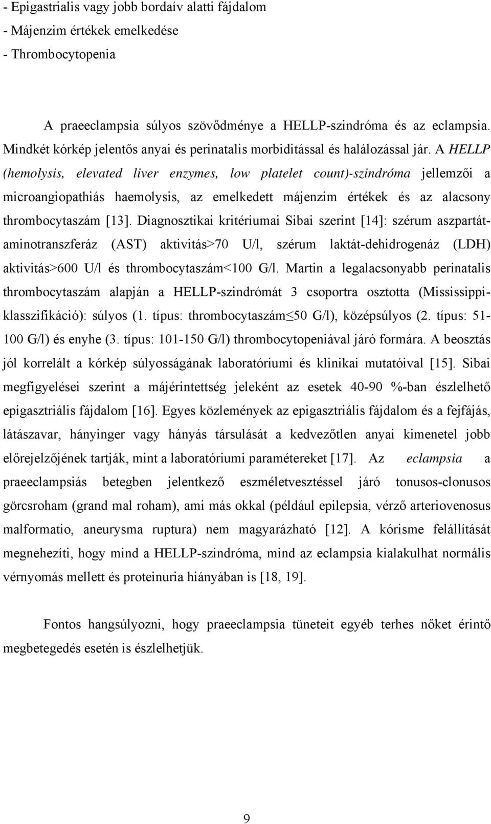 A HELLP (hemolysis, elevated liver enzymes, low platelet count)-szindróma jellemzői a microangiopathiás haemolysis, az emelkedett májenzim értékek és az alacsony thrombocytaszám [13].