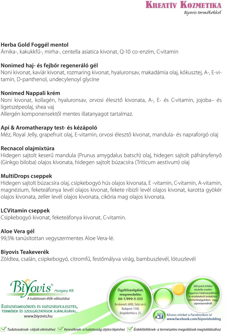 kivonata, A-, E- és C-vitamin, jojoba és ligetszépeolaj, shea vaj Allergén komponensektől mentes illatanyagot tartalmaz.