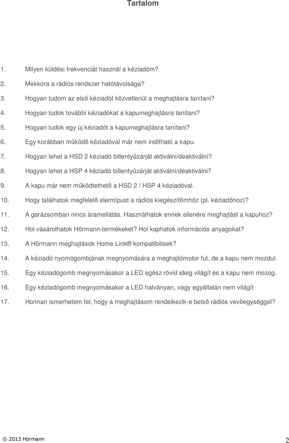 Hogyan lehet a HSD 2 kéziadó billentyűzárját aktiválni/deaktiválni? 8. Hogyan lehet a HSP 4 kéziadó billentyűzárját aktiválni/deaktiválni? 9. A kapu már nem működtethető a HSD 2 / HSP 4 kéziadóval.