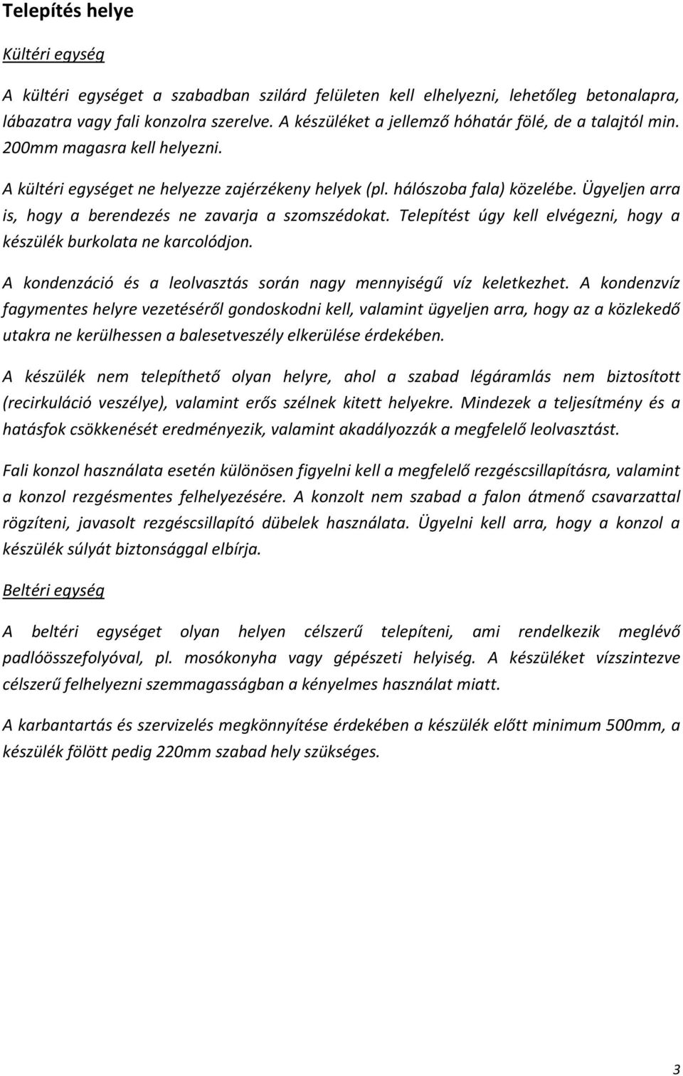 Ügyeljen arra is, hogy a berendezés ne zavarja a szomszédokat. Telepítést úgy kell elvégezni, hogy a készülék burkolata ne karcolódjon.