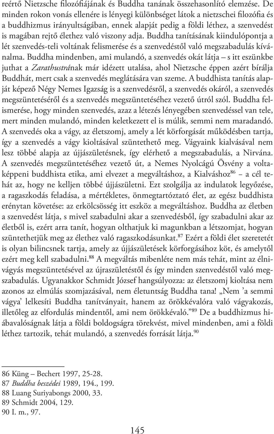 viszony adja. Buddha tanításának kiindulópontja a lét szenvedés-teli voltának felismerése és a szenvedéstől való megszabadulás kívánalma.