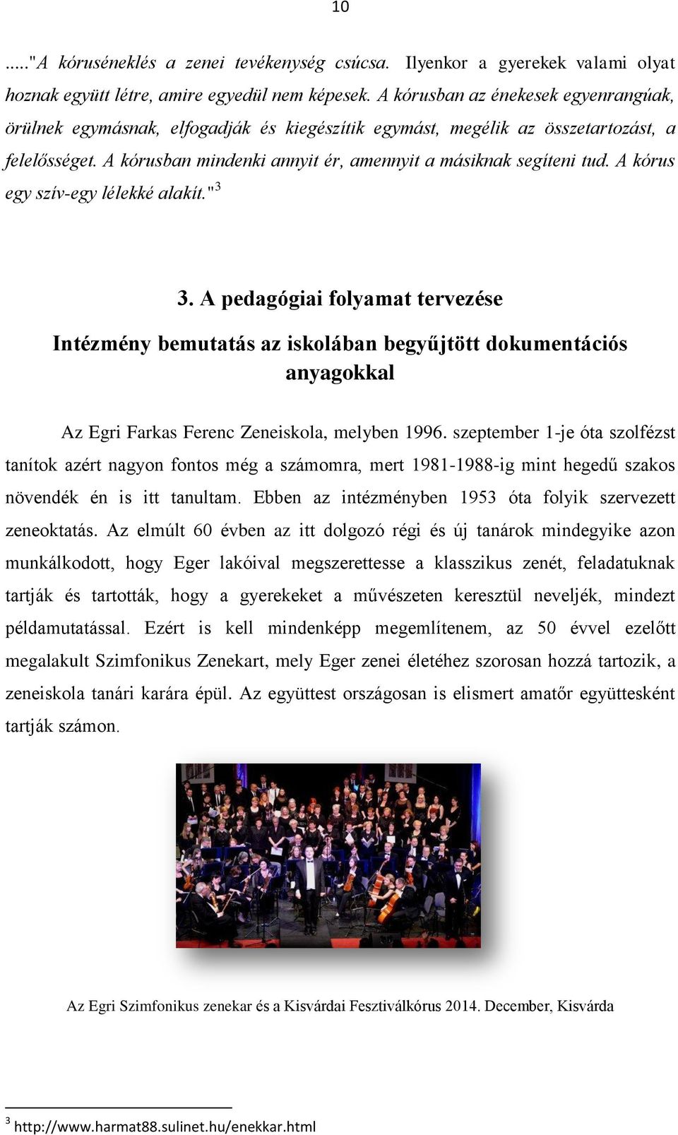 A kórus egy szív-egy lélekké alakít." 3 3. A pedagógiai folyamat tervezése Intézmény bemutatás az iskolában begyűjtött dokumentációs anyagokkal Az Egri Farkas Ferenc Zeneiskola, melyben 1996.