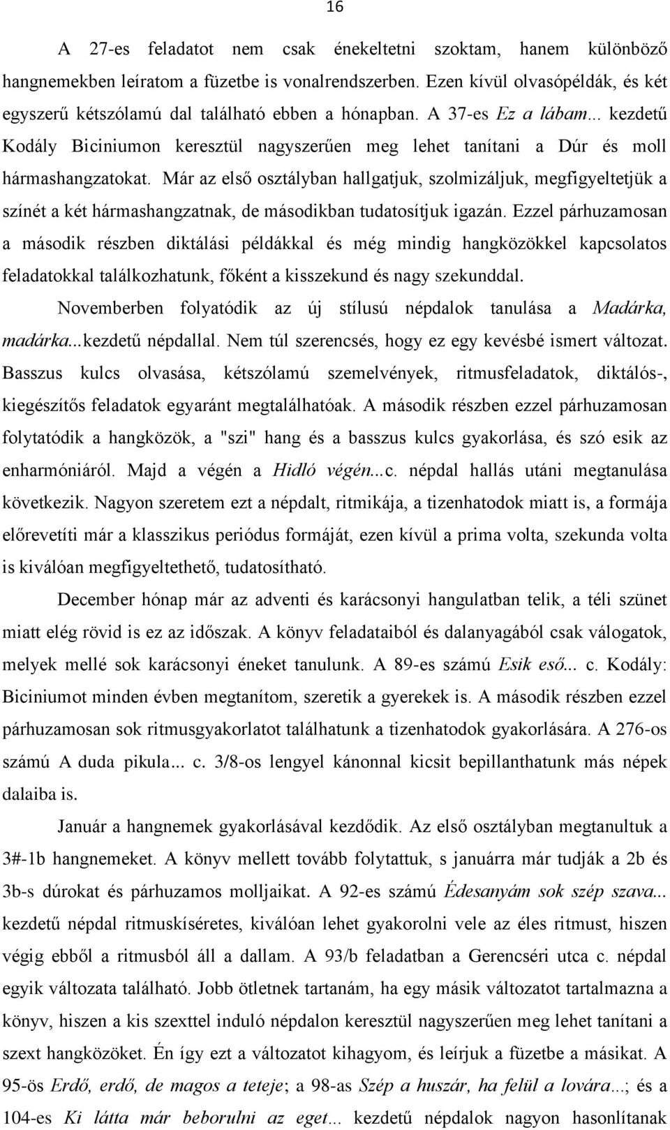 .. kezdetű Kodály Biciniumon keresztül nagyszerűen meg lehet tanítani a Dúr és moll hármashangzatokat.