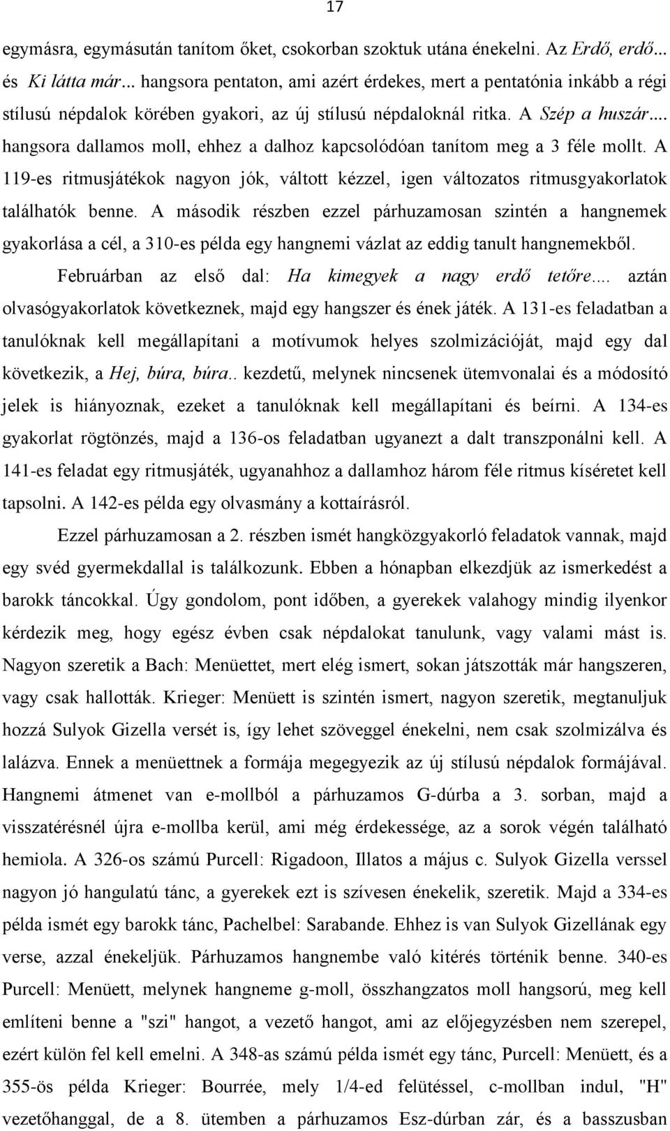 .. hangsora dallamos moll, ehhez a dalhoz kapcsolódóan tanítom meg a 3 féle mollt. A 119-es ritmusjátékok nagyon jók, váltott kézzel, igen változatos ritmusgyakorlatok találhatók benne.