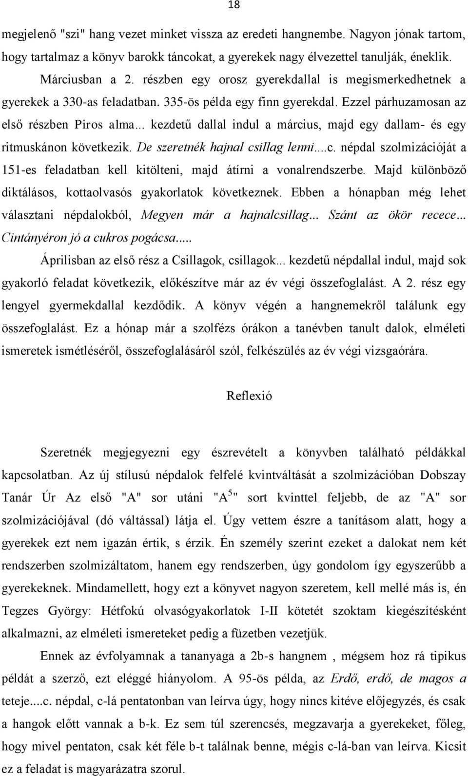 .. kezdetű dallal indul a március, majd egy dallam- és egy ritmuskánon következik. De szeretnék hajnal csillag lenni...c. népdal szolmizációját a 151-es feladatban kell kitölteni, majd átírni a vonalrendszerbe.