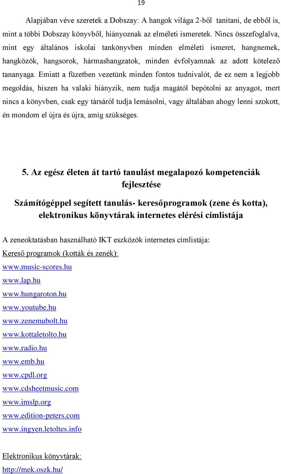 Emiatt a füzetben vezetünk minden fontos tudnivalót, de ez nem a legjobb megoldás, hiszen ha valaki hiányzik, nem tudja magától bepótolni az anyagot, mert nincs a könyvben, csak egy társáról tudja