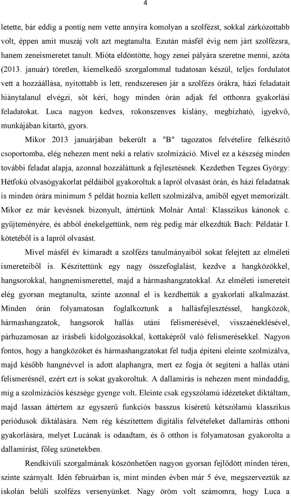 január) töretlen, kiemelkedő szorgalommal tudatosan készül, teljes fordulatot vett a hozzáállása, nyitottabb is lett, rendszeresen jár a szolfézs órákra, házi feladatait hiánytalanul elvégzi, sőt