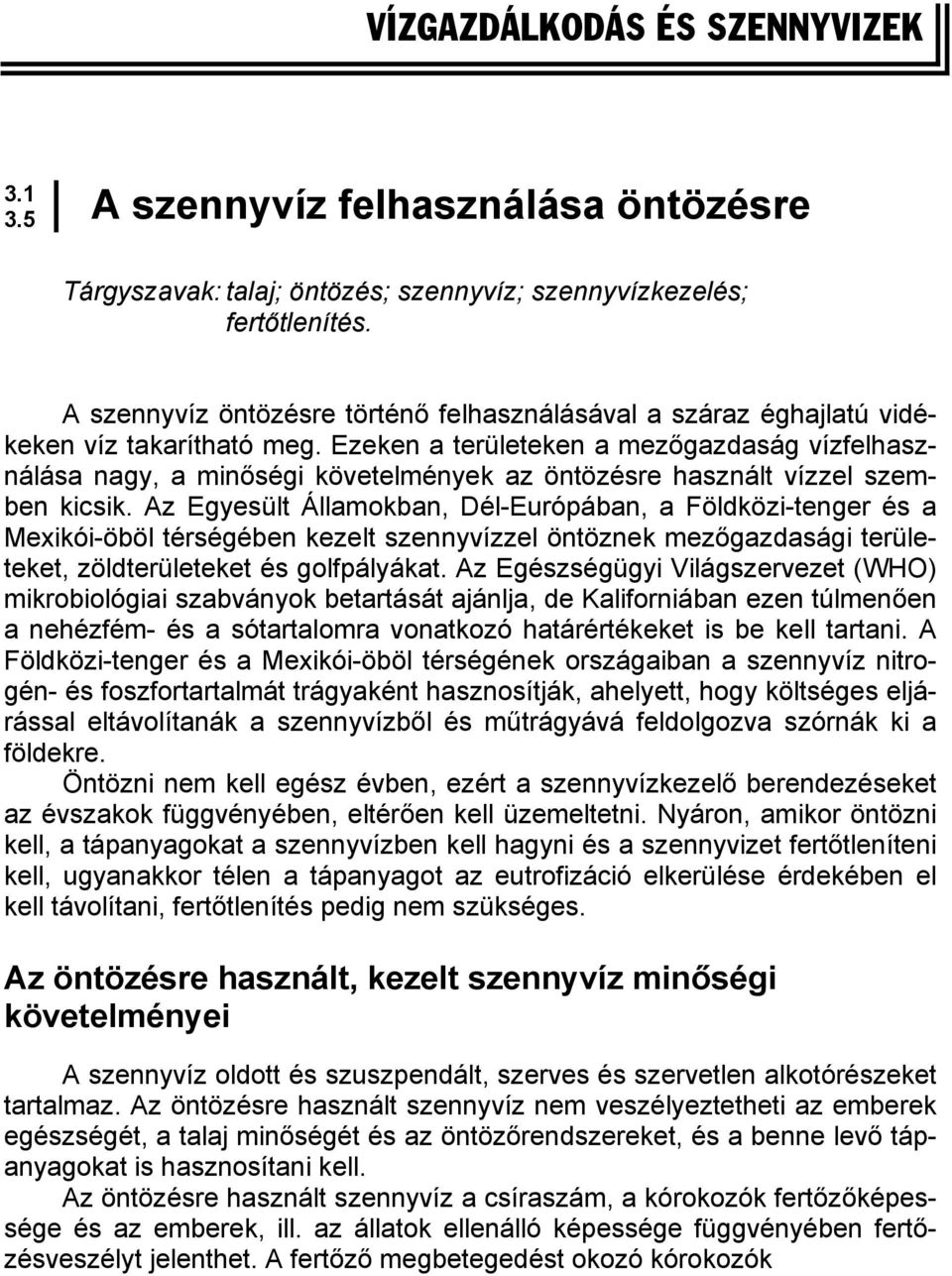 Ezeken a területeken a mezőgazdaság vízfelhasználása nagy, a minőségi követelmények az öntözésre használt vízzel szemben kicsik.