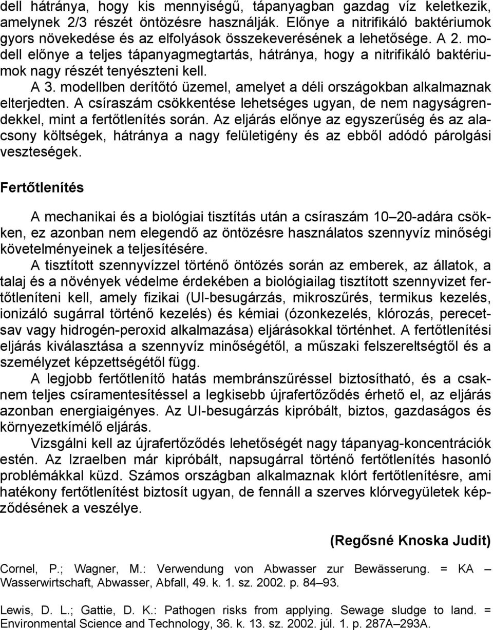 modell előnye a teljes tápanyagmegtartás, hátránya, hogy a nitrifikáló baktériumok nagy részét tenyészteni kell. A 3. modellben derítőtó üzemel, amelyet a déli országokban alkalmaznak elterjedten.