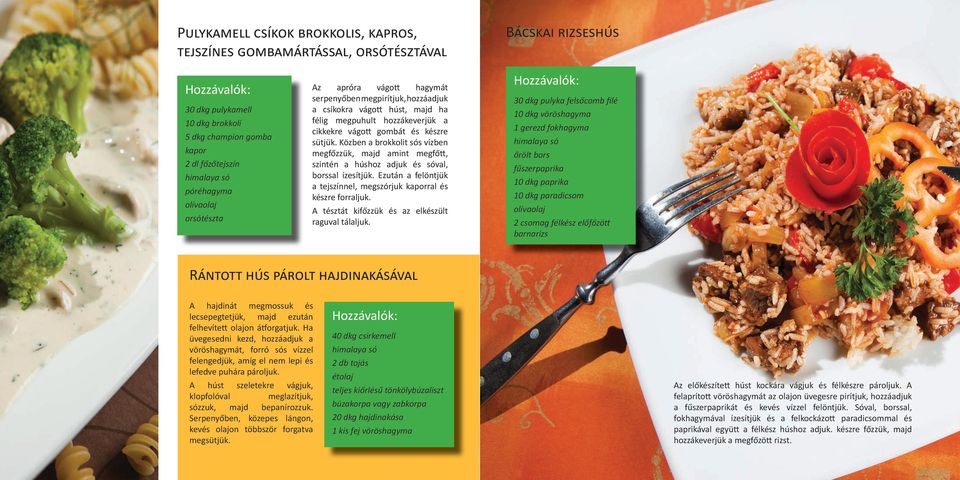 Közben a brokkolit sós vízben megfőzzük, majd amint megfőtt, szintén a húshoz adjuk és sóval, borssal ízesítjük. Ezután a felöntjük a tejszínnel, megszórjuk kaporral és készre forraljuk.
