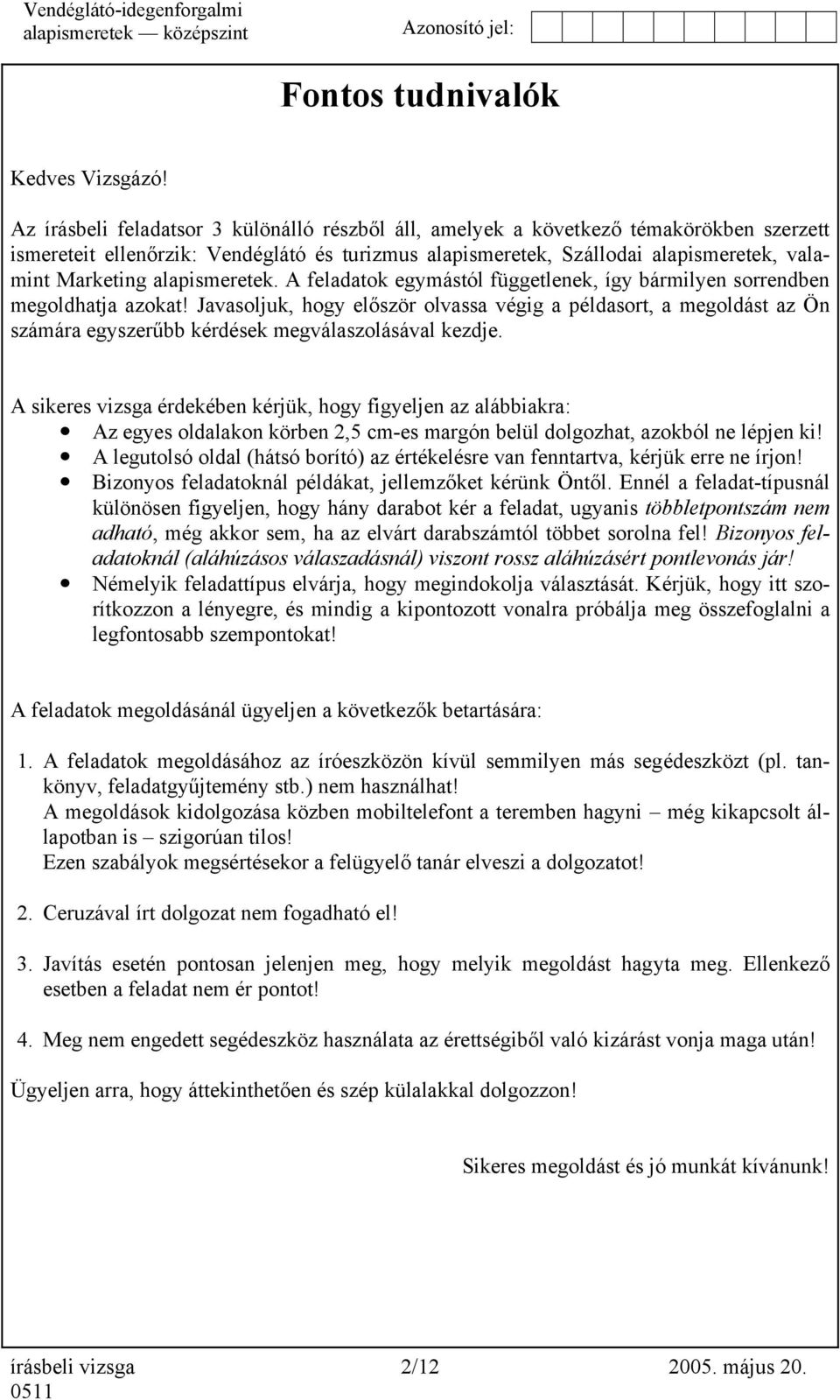 alapismeretek. A feladatok egymástól függetlenek, így bármilyen sorrendben megoldhatja azokat!