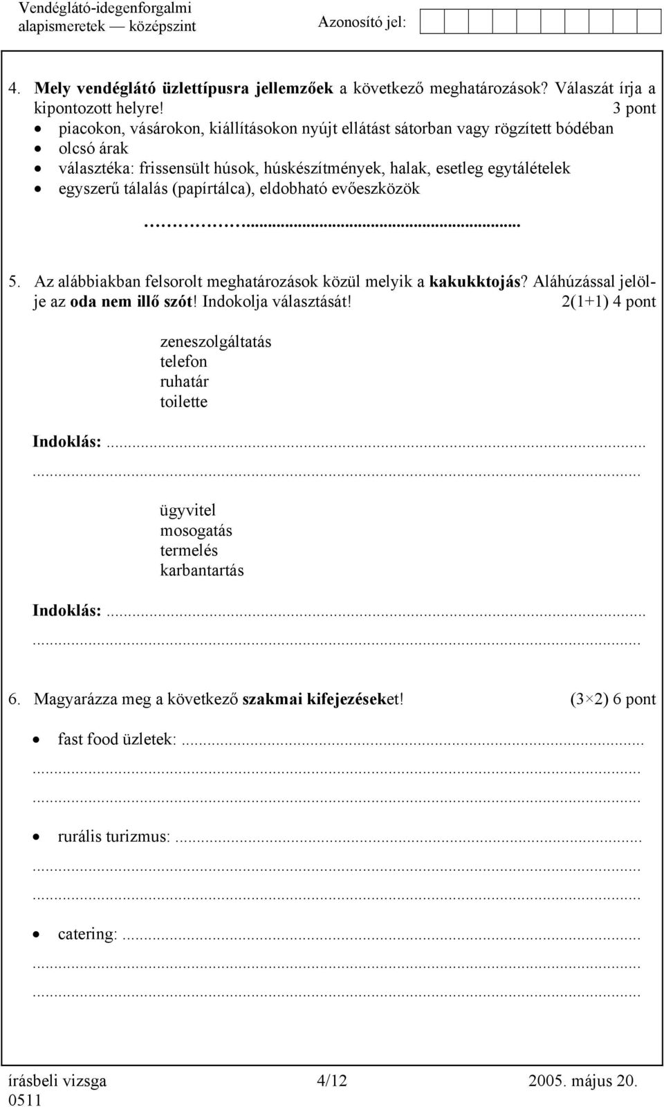 tálalás (papírtálca), eldobható evőeszközök... 5. Az alábbiakban felsorolt meghatározások közül melyik a kakukktojás? Aláhúzással jelölje az oda nem illő szót! Indokolja választását!