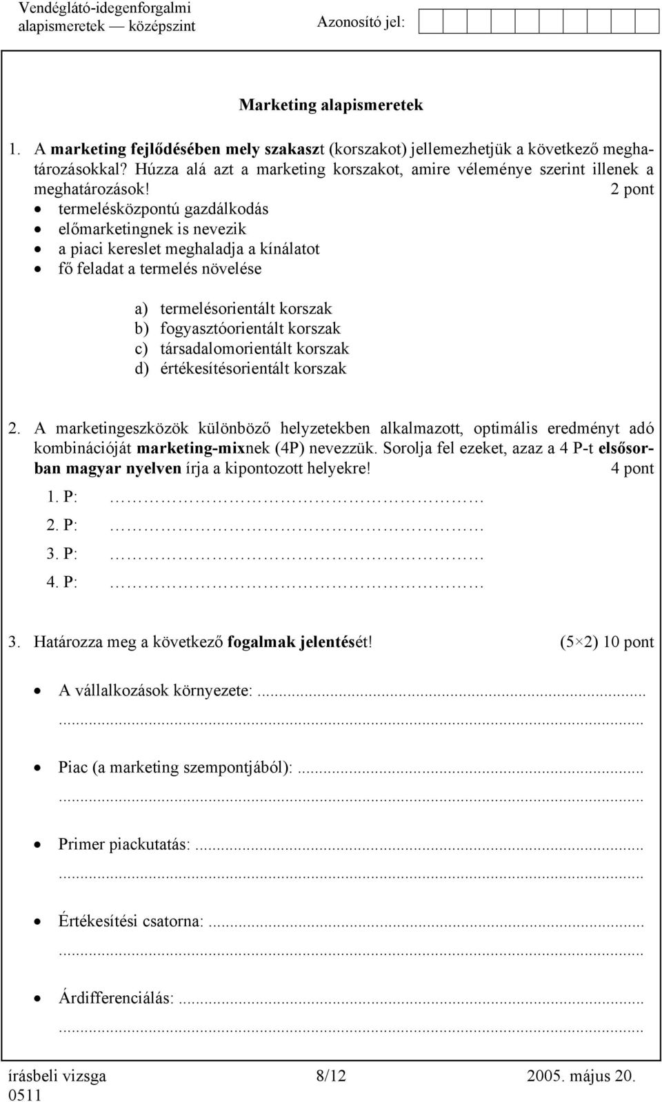 2 pont termelésközpontú gazdálkodás előmarketingnek is nevezik a piaci kereslet meghaladja a kínálatot fő feladat a termelés növelése a) termelésorientált korszak b) fogyasztóorientált korszak c)