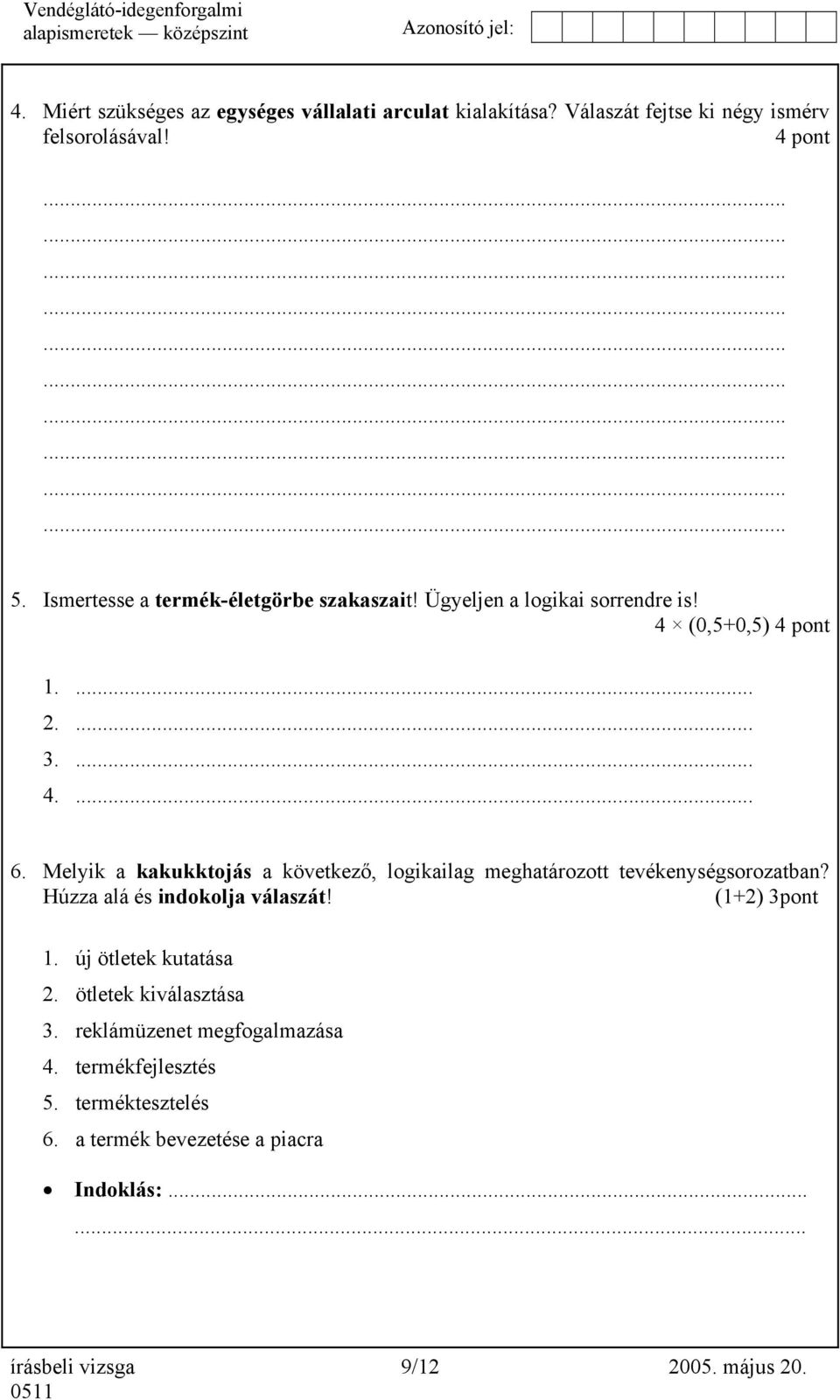 Melyik a kakukktojás a következő, logikailag meghatározott tevékenységsorozatban? Húzza alá és indokolja válaszát! (1+2) 3pont 1.