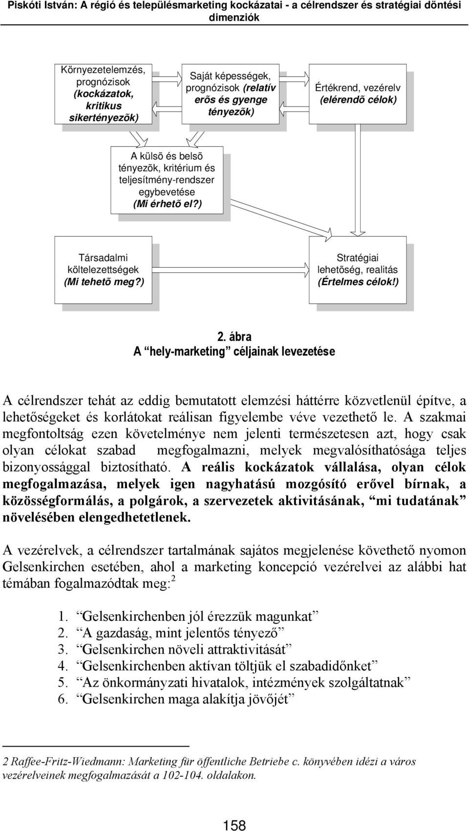 ábra A hely-marketing céljainak levezetése A célrendszer tehát az eddig bemutatott elemzési háttérre közvetlenül építve, a lehetőségeket és korlátokat reálisan figyelembe véve vezethető le.