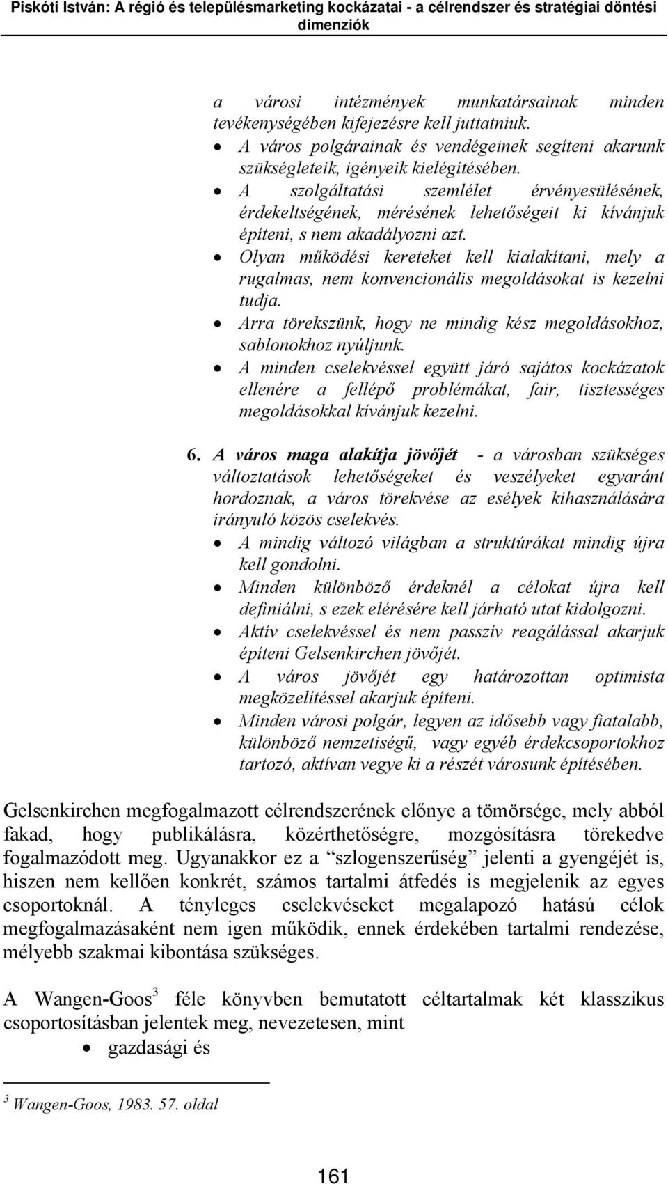 Olyan működési kereteket kell kialakítani, mely a rugalmas, nem konvencionális megoldásokat is kezelni tudja. Arra törekszünk, hogy ne mindig kész megoldásokhoz, sablonokhoz nyúljunk.