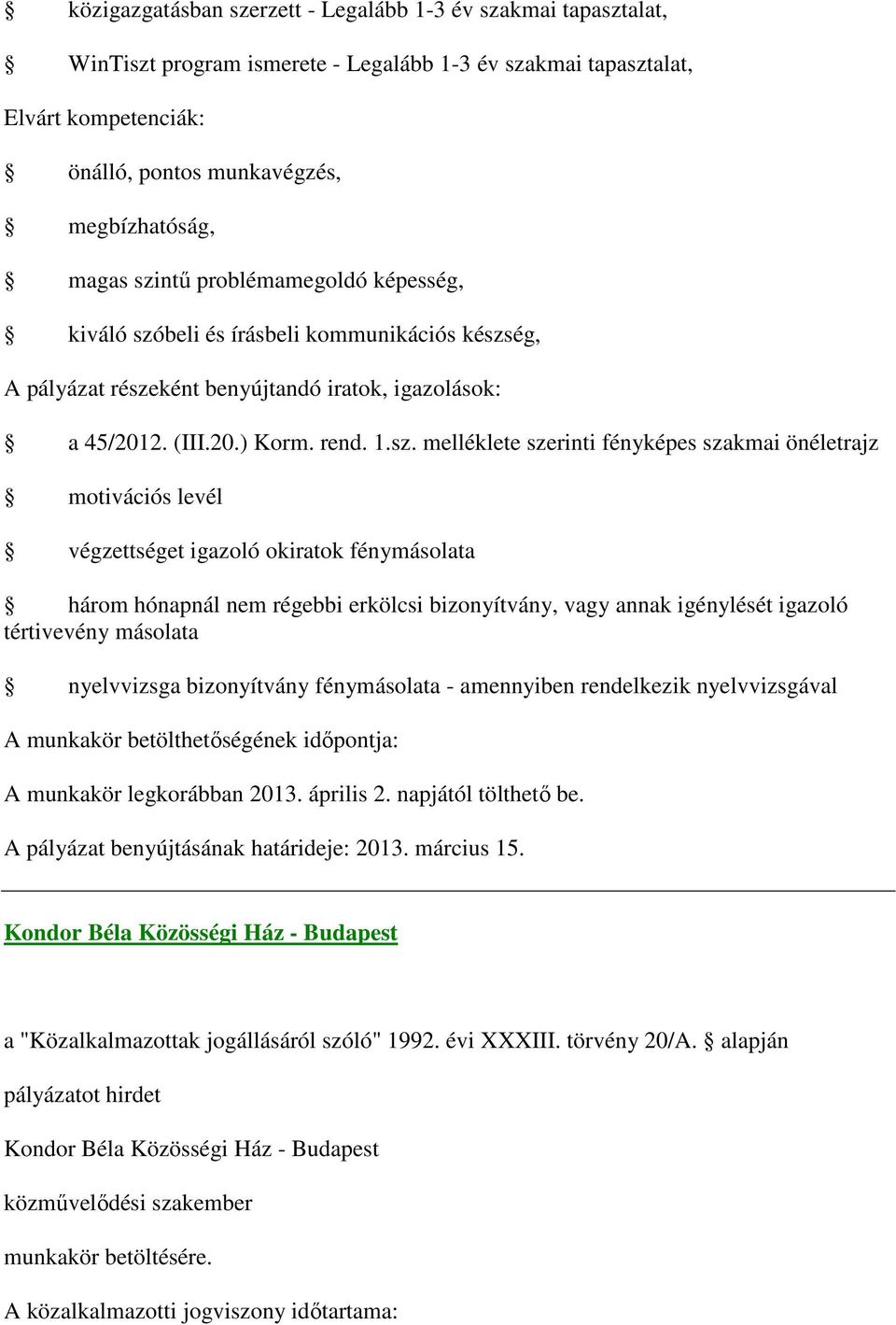 fényképes szakmai önéletrajz motivációs levél végzettséget igazoló okiratok fénymásolata három hónapnál nem régebbi erkölcsi bizonyítvány, vagy annak igénylését igazoló tértivevény másolata