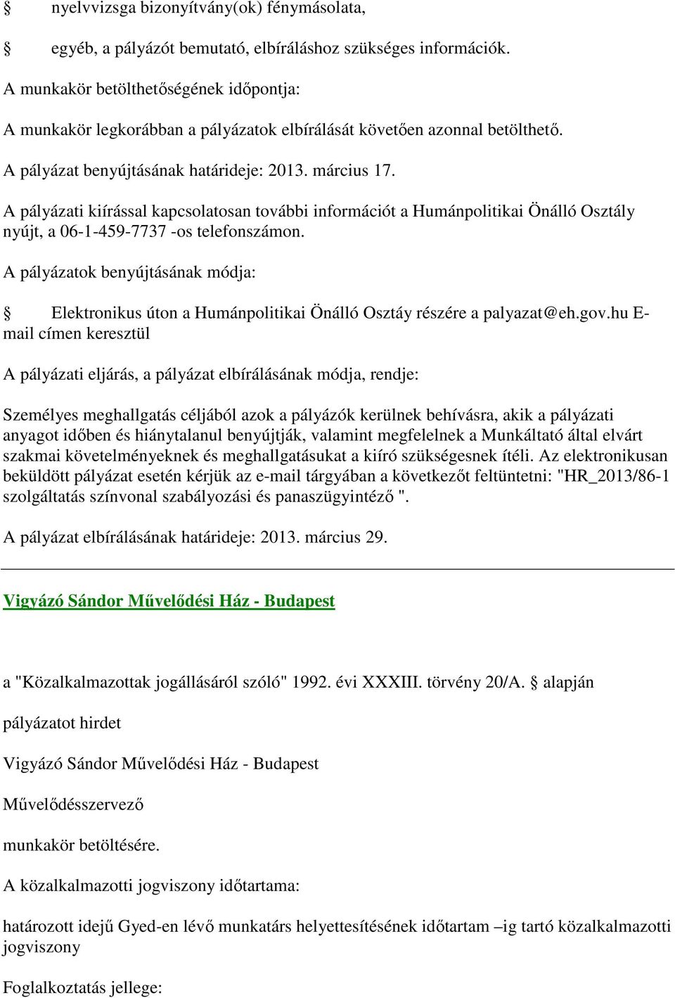 A pályázati kiírással kapcsolatosan további információt a Humánpolitikai Önálló Osztály nyújt, a 06-1-459-7737 -os telefonszámon.