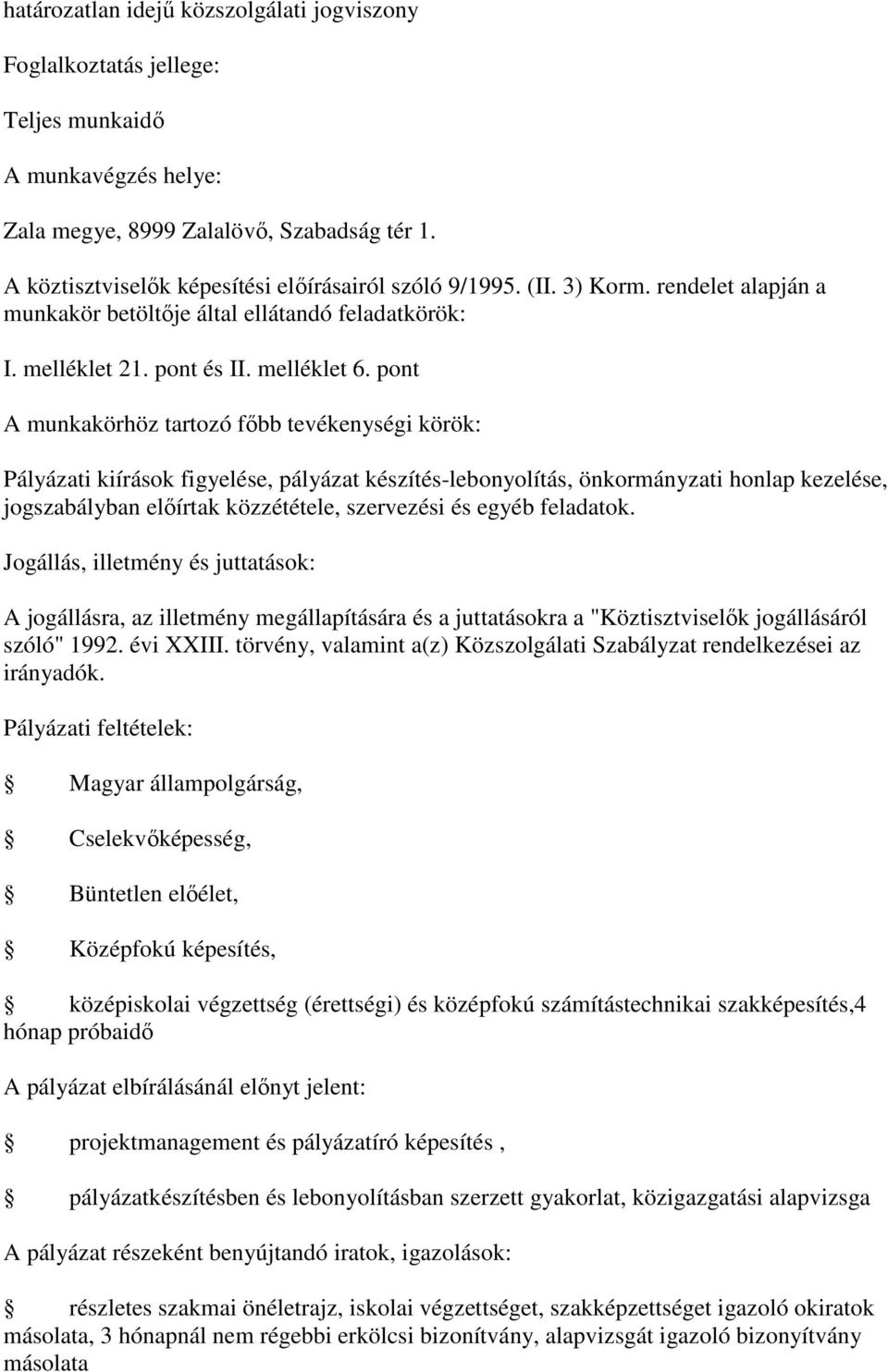 pont A munkakörhöz tartozó főbb tevékenységi körök: Pályázati kiírások figyelése, pályázat készítés-lebonyolítás, önkormányzati honlap kezelése, jogszabályban előírtak közzététele, szervezési és