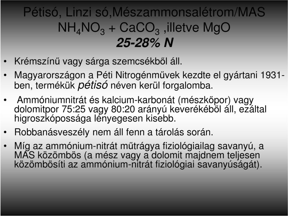 Ammóniumnitrát és kalcium-karbonát (mészkőpor) vagy dolomitpor 75:25 vagy 80:20 arányú keverékéből áll, ezáltal higroszkópossága lényegesen kisebb.