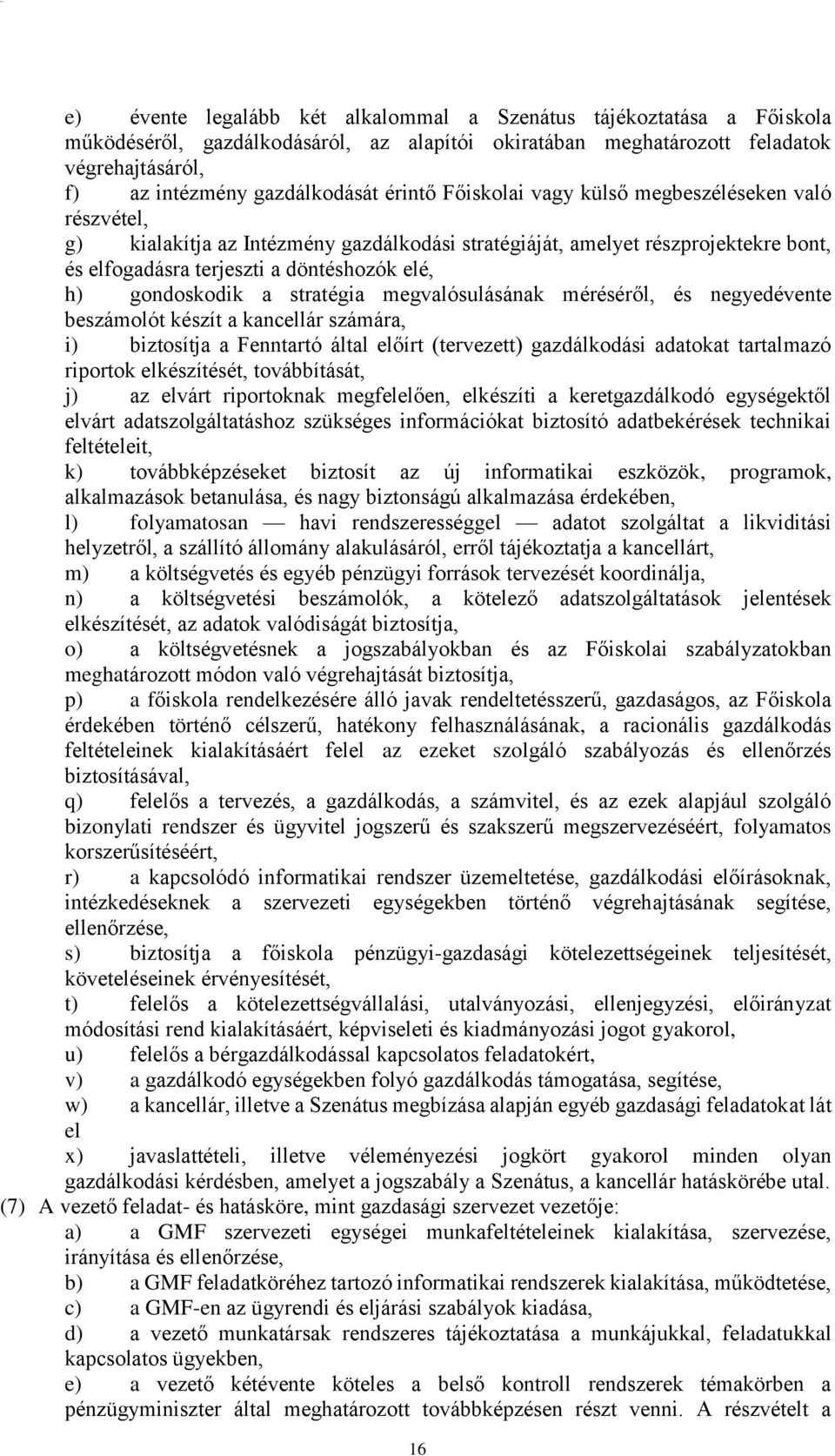 elé, h) gondoskodik a stratégia megvalósulásának méréséről, és negyedévente beszámolót készít a kancellár számára, i) biztosítja a Fenntartó által előírt (tervezett) gazdálkodási adatokat tartalmazó
