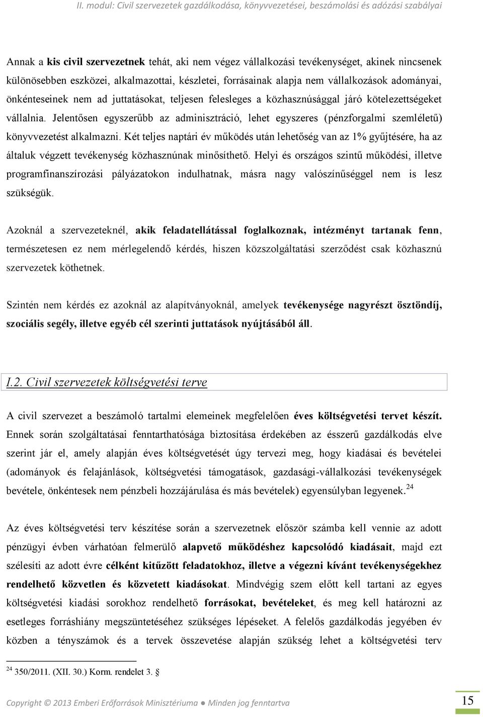 Jelentősen egyszerűbb az adminisztráció, lehet egyszeres (pénzforgalmi szemléletű) könyvvezetést alkalmazni.