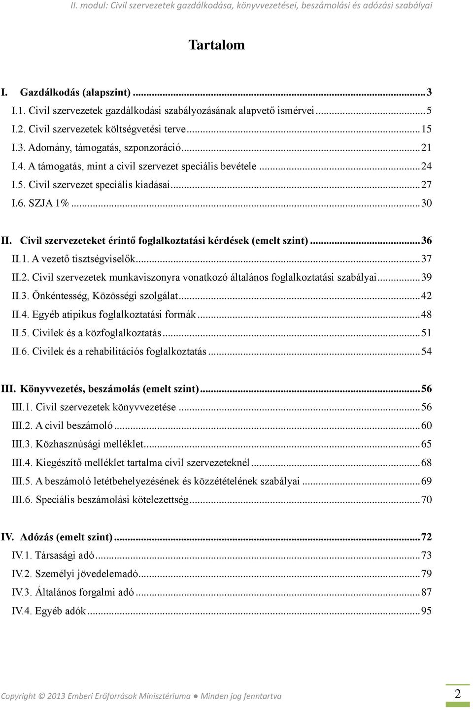 Civil szervezeteket érintő foglalkoztatási kérdések (emelt szint)... 36 II.1. A vezető tisztségviselők... 37 II.2. Civil szervezetek munkaviszonyra vonatkozó általános foglalkoztatási szabályai.