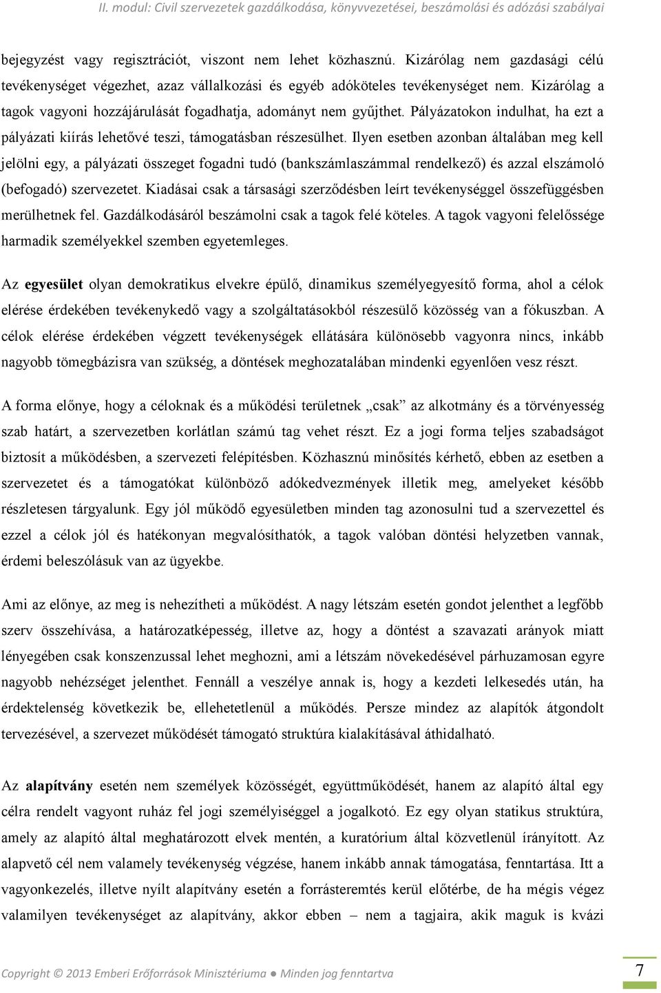 Ilyen esetben azonban általában meg kell jelölni egy, a pályázati összeget fogadni tudó (bankszámlaszámmal rendelkező) és azzal elszámoló (befogadó) szervezetet.