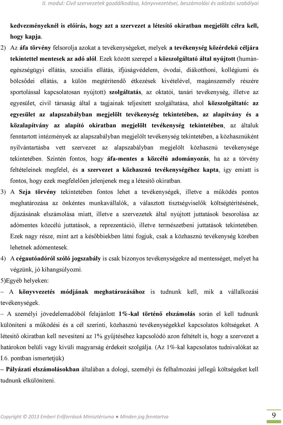 Ezek között szerepel a közszolgáltató által nyújtott (humánegészségügyi ellátás, szociális ellátás, ifjúságvédelem, óvodai, diákotthoni, kollégiumi és bölcsődei ellátás, a külön megtérítendő