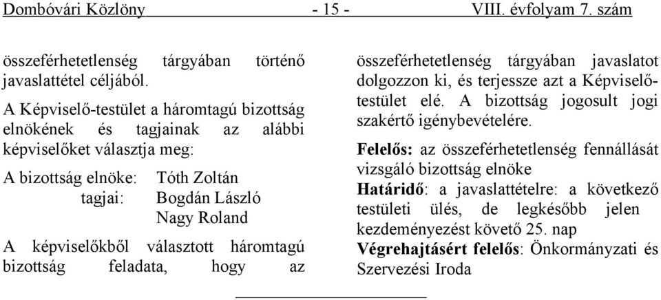 képviselőkből választott háromtagú bizottság feladata, hogy az összeférhetetlenség tárgyában javaslatot dolgozzon ki, és terjessze azt a Képviselőtestület elé.