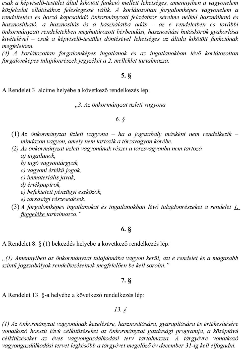 és további önkormányzati rendeletekben meghatározott bérbeadási, hasznosítási hatáskörök gyakorlása kivételével csak a képviselő-testület döntésével lehetséges az általa kikötött funkciónak