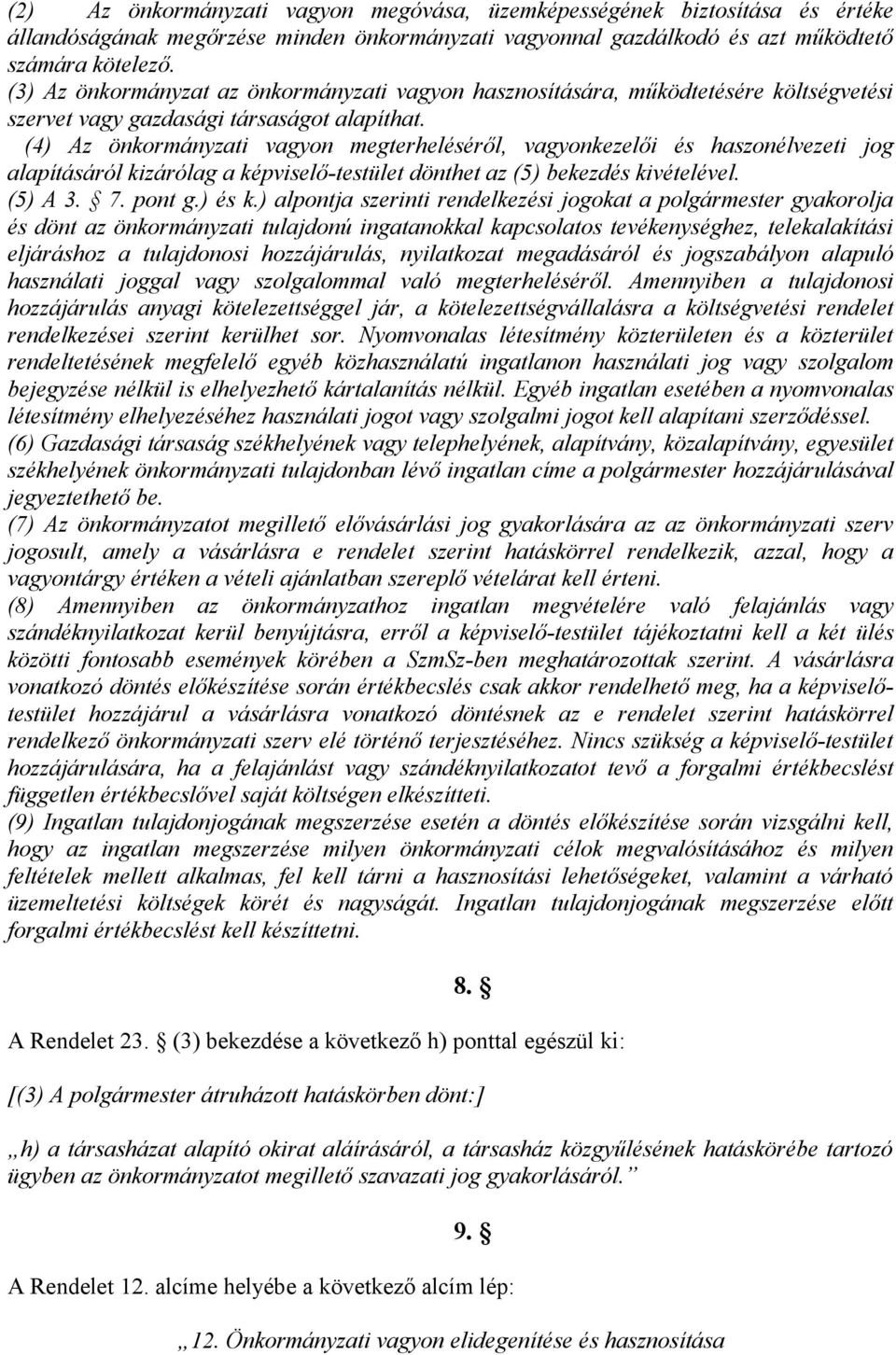 (4) Az önkormányzati vagyon megterheléséről, vagyonkezelői és haszonélvezeti jog alapításáról kizárólag a képviselő-testület dönthet az (5) bekezdés kivételével. (5) A 3. 7. pont g.) és k.